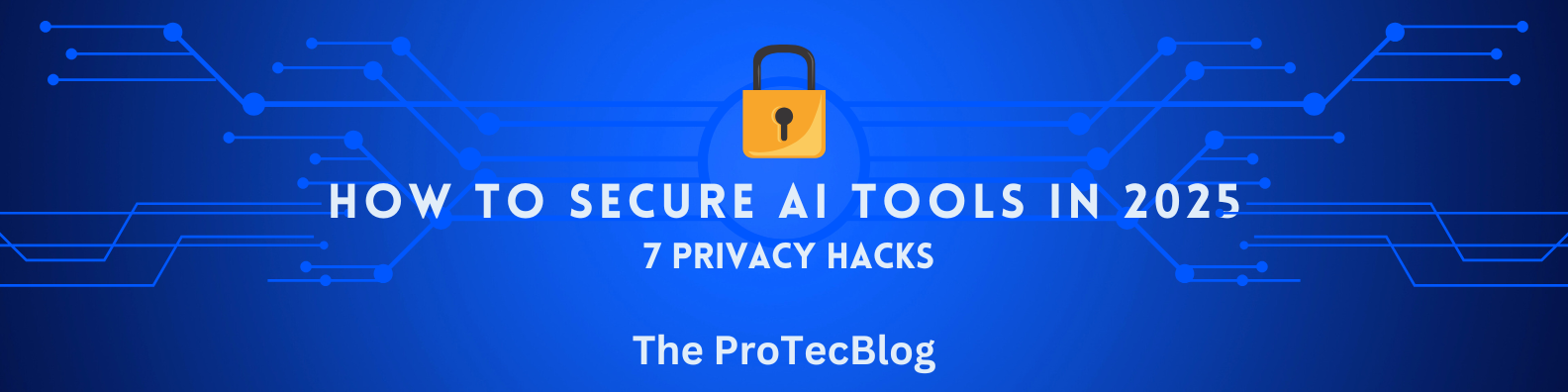 How to Secure AI Tools in 2025: 7 Privacy Hacks Everyone Misses